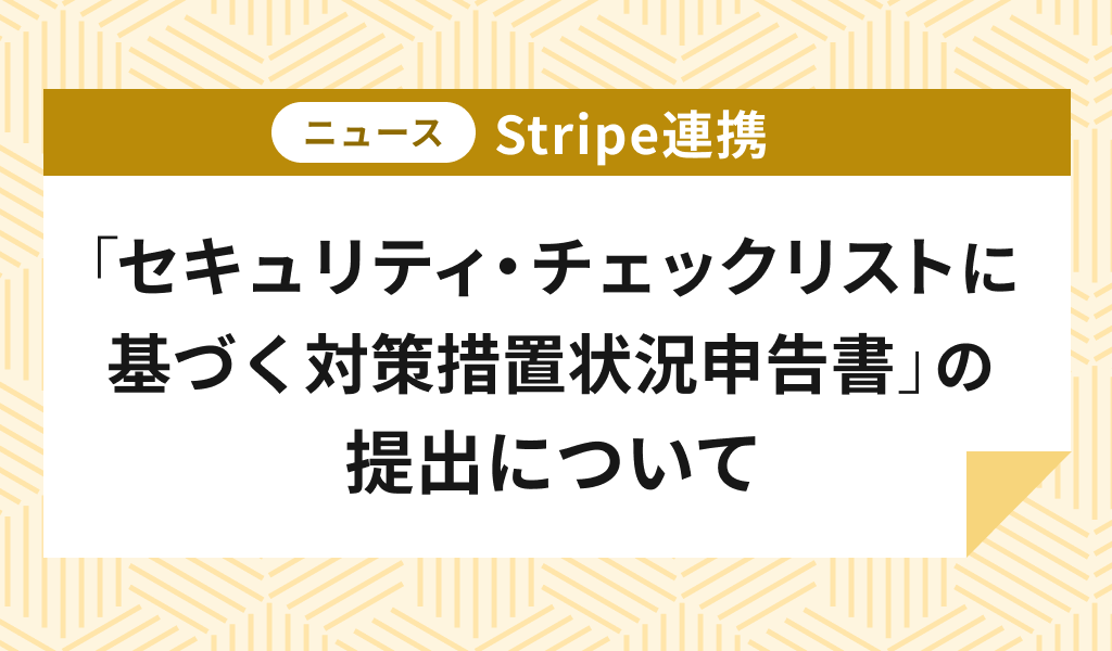 Stripe連携：「セキュリティ・チェックリストに基づく対策措置状況申告書」の提出について