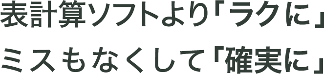 表計算ソフトより「ラクに」ミスもなくして「確実に」